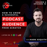 How to Grow a Successful Podcast Audience from Scratch with Mark Asquith