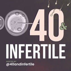 40 and Infertile - A Fertility Podcast for the 40 and older