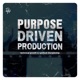 Purpose Driven Production