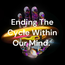 Ending The Cycle Within Our Mind. 
