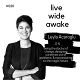 20. Leyla Acaroglu: the Dr of change on designing ourselves out of problems, & reconnecting to the magic nature