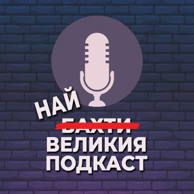 НАЙ-ВЕЛИКИЯ ПОДКАСТ НАЙ-ВЕЛИКИЯ ПОДКАСТ