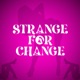 Strange For Change 
