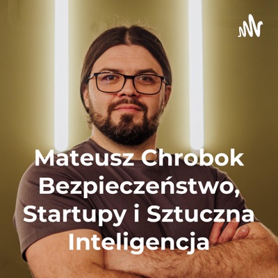 Mateusz Chrobok Bezpieczeństwo, Startupy i Sztuczna Inteligencja:Mateusz Chrobok