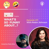 What's So Funny About...? Episode 11 w/ Robin Johnson