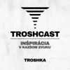 TROSHCAST - TROSHKA