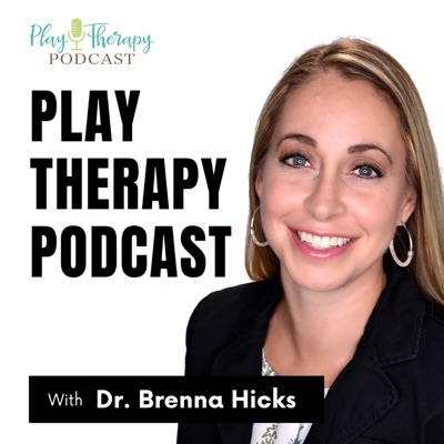 Play Therapy Podcast:Dr. Brenna Hicks