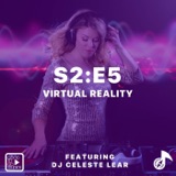 S2:E5 Virtual Reality Dance Club with DJ Celeste Lear