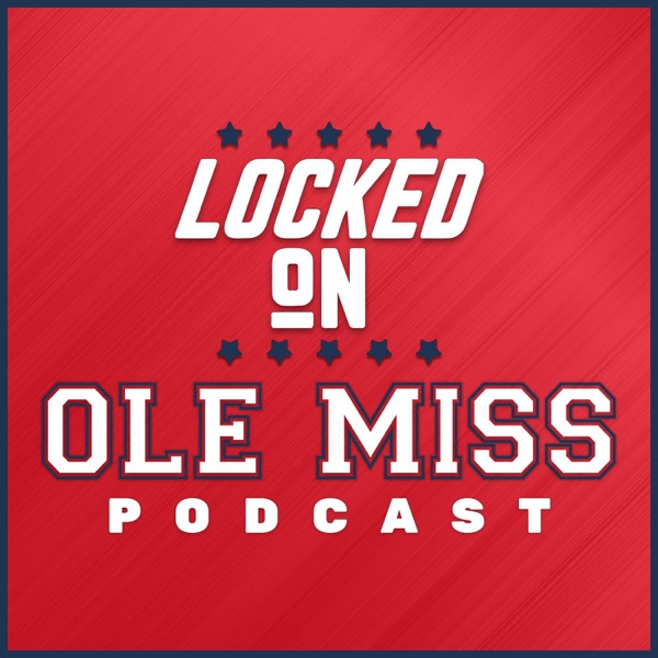 Locked On Ole Miss - Daily Podcast On Mississippi Football & Basketball