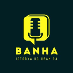 BANHA | Istorya Ug Uban Pa - Bisaya Podcast