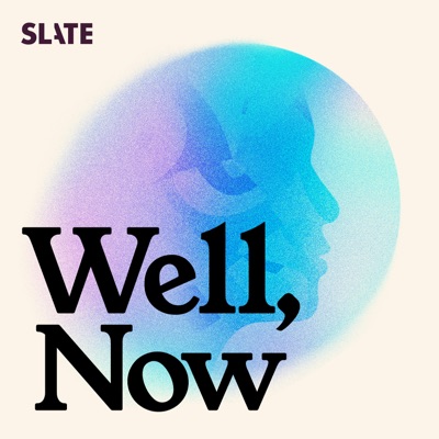 Well, Now:Slate Podcasts