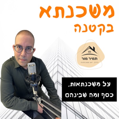 משכנתא בקטנה הפודקאסט של תמיר מור על משכנתאות, כסף ומה שביניהם משכנתא בקטנה הפודקאסט של תמיר מור על משכנתאות, כסף ומה שביניהם