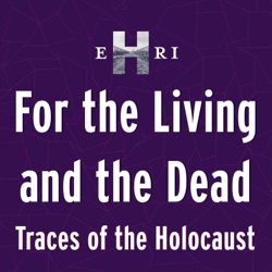 Trailer EHRI Podcast - For the Living and the Dead. Traces of the Holocaust. Season 1