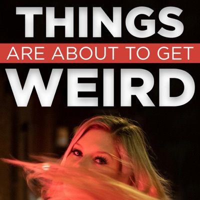 Things Are About To Get Weird Things Are About To Get Weird