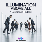 Illumination Above All: A Severance Podcast - We Made This