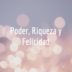 Poder, Riqueza y Felicidad