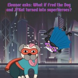 Eleanor asks: What if Fred the Dog and JFKat turned into superheroes?