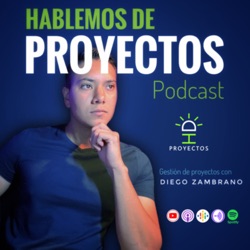 E003 La gestión del alcance de los proyectos | Hablemos de Proyectos Diego Zambrano Podcast