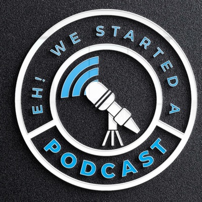 Eh! We Started a Podcast Eh! We Started a Podcast