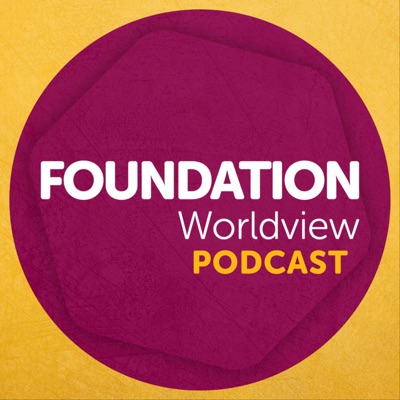 Foundation Worldview Podcast