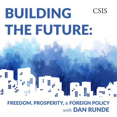 Building the Future: Freedom, Prosperity, and Foreign Policy with Dan Runde:CSIS | Center for Strategic and International Studies