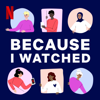 Because I Watched - Netflix