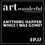 Art Wunderful Ep. 17 - I'm Back!