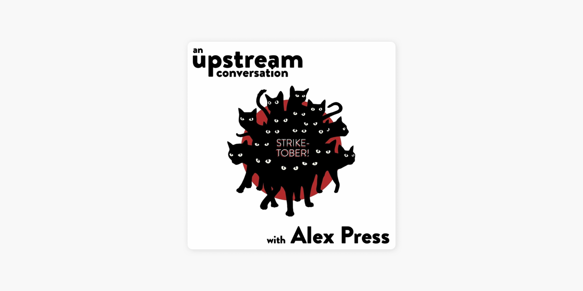 Upstream: Strike! Strike! Strike! ...with Alex Press on Apple Podcasts