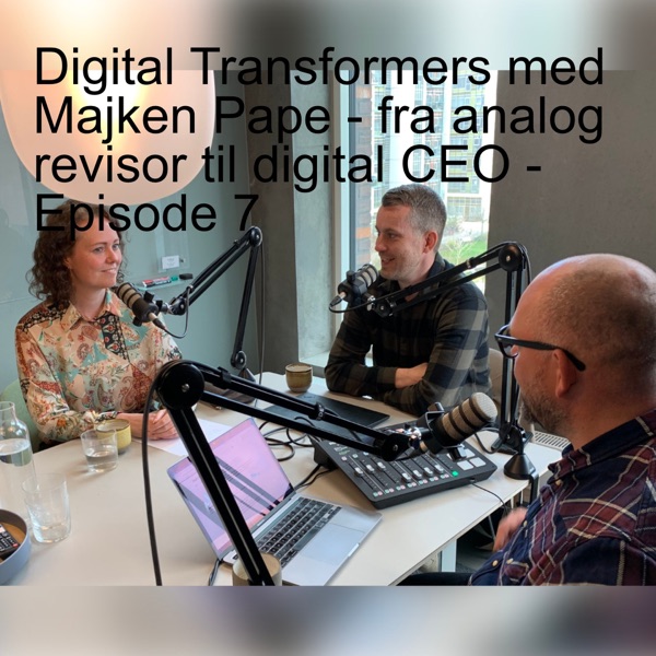 Digital Transformers med Majken Pape - fra analog revisor til digital CEO - Episode 7 - Digital Transformers  - digital transformation for direktion og bestyrelse
