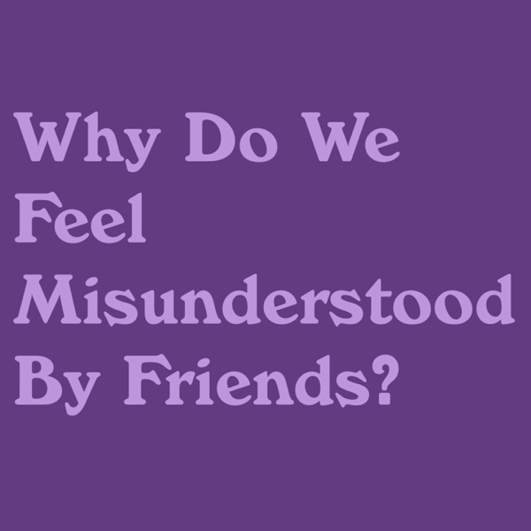 Why Do We Feel Misunderstood By Friends? photo