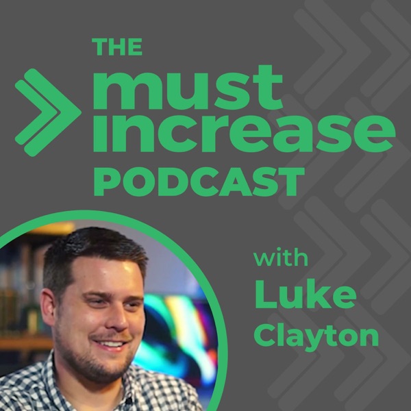 The Must Increase Podcast with Luke Clayton