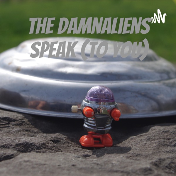 The Damnaliens Speak (to you)