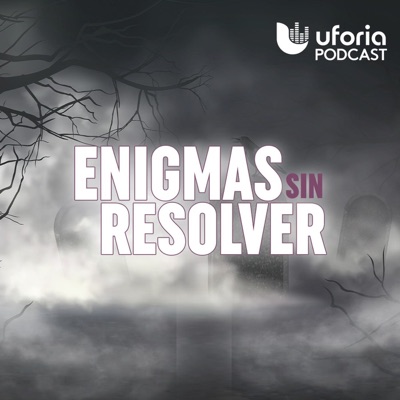 Enigmas sin resolver:Uforia Podcasts