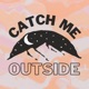 Catch Me Outside
