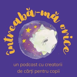 Întreabă-mă orice: un podcast cu creatorii de cărți pentru copii