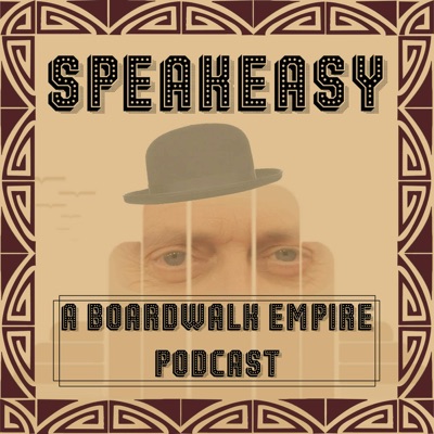 Speakeasy - A Boardwalk Empire Podcast Speakeasy - A Boardwalk Empire Podcast