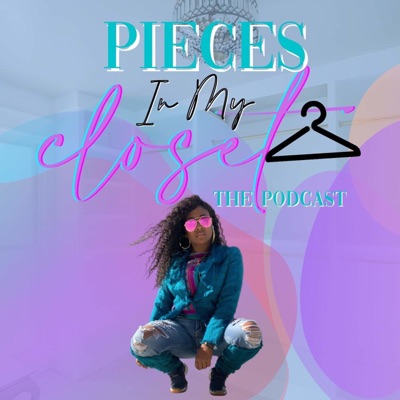 Pieces In My Closet The Podcast