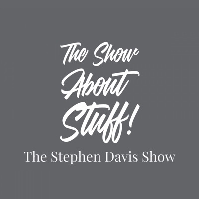 The Show About Stuff: The Stephen Davis Show The Show About Stuff: The Stephen Davis Show