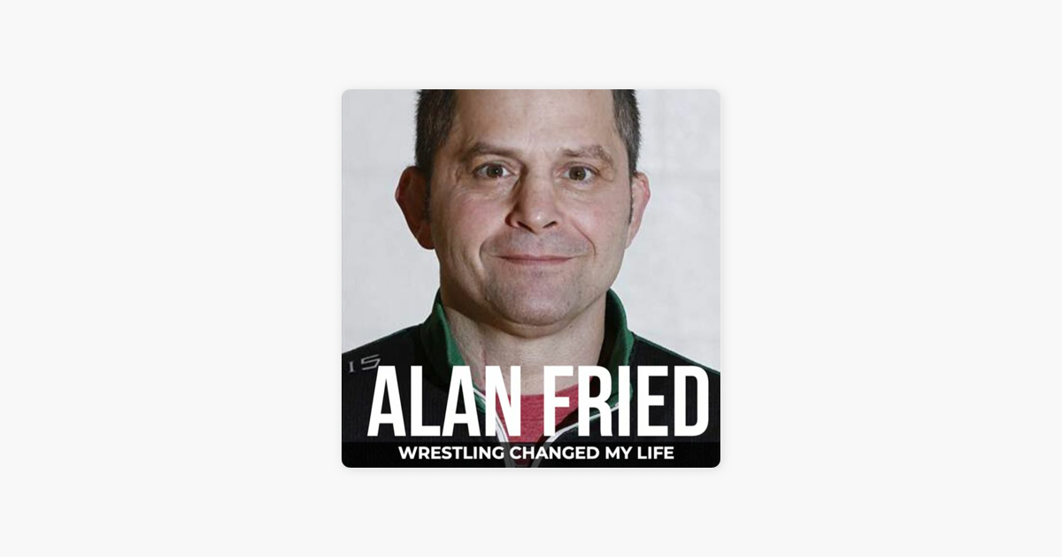 ‎wrestling Changed My Life (wrestling Podcast): #76 Alan Fried - Ncaa 