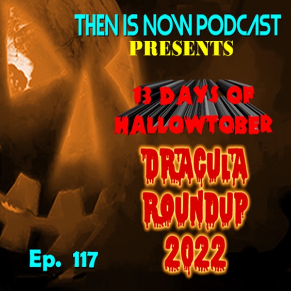 Then Is Now Ep 117 – 13 Days of Hallowtober 2022 – Dracula Roundup photo