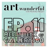 Art Wunderful Ep. 11 - Special Guest Merry Beck, Owner of Gallery 360