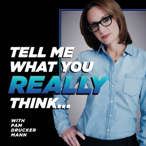 Tell Me What You Really Think with Pam Drucker Mann