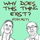 Why does this thing exist? (Podcast)