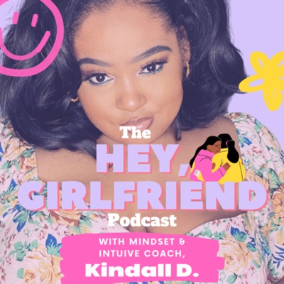 The Hey, Girlfriend Podcast:Kindall D.