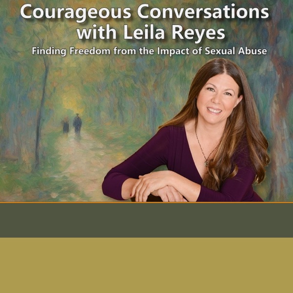 Courageous Conversations with Leila Reyes Finding Freedom from the Impact of Sexual Abuse Image