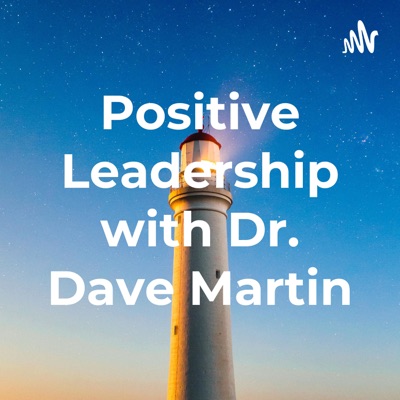 Positive Leadership with Dr. Dave Martin