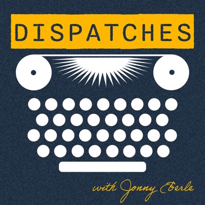 Dispatches with Jonny Eberle