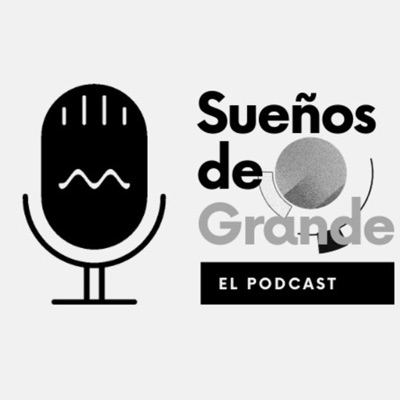 Sueños De Grande El Podcast