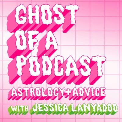 Ghost of a Podcast: Astrology & Advice with Jessica Lanyadoo:Jessica Lanyadoo