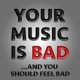 Your Music Is Bad And You Should Feel Bad